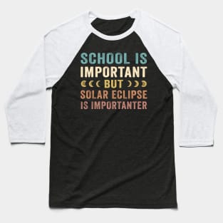 School Is Important Solar Eclipse Is Importanter April 8 2024 Baseball T-Shirt